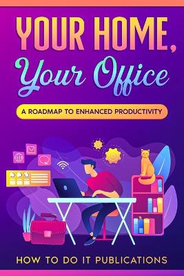 Your Home, Your Office: A Roadmap to Enhanced Productivity book