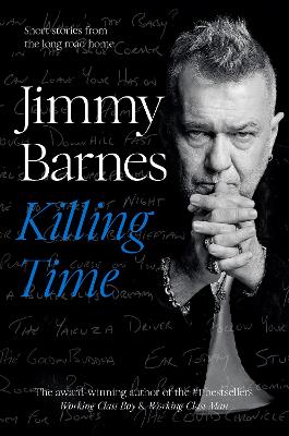 Killing Time: Extraordinary short stories from the long road home from Australian music icon and author of bestselling memoirs Working Class Boy and Working Class Man by Jimmy Barnes