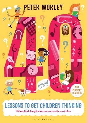 40 lessons to get children thinking: Philosophical thought adventures across the curriculum by If Machine Peter Worley