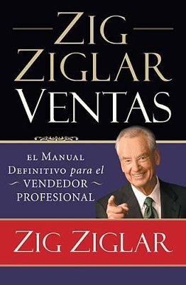 Zig Ziglar Ventas: El manual definitivo para el vendedor profesional by Zig Ziglar