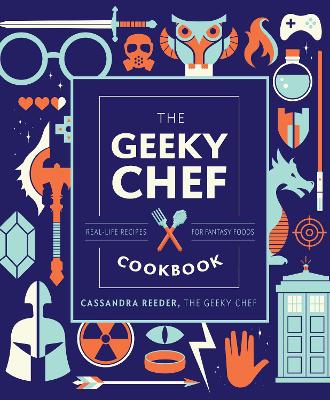 The The Geeky Chef Cookbook: Real-Life Recipes for Fantasy Foods: Volume 4 by Cassandra Reeder