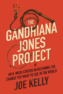 The Gandhiana Jones Project: An 8-Week Course in Becoming the Change You Want to See in the World book