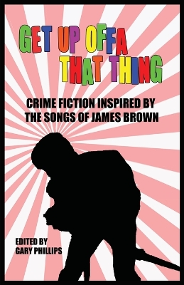 Get Up Offa That Thing: Crime Fiction Inspired by the Songs of James Brown book