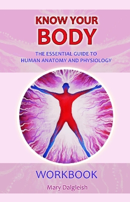 KNOW KNOW YOUR BODY The Essential Guide to Human Anatomy and Physiology: WORKBOOK book