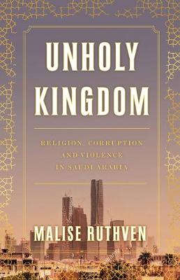 Unholy Kingdom: Religion, Corruption and Violence in Saudi Arabia book