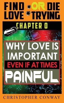 Why Love is Important, Even if at Times Painful: CHAPTER 0 from the 'Find Love or Die Trying' Series. A Short Read. book