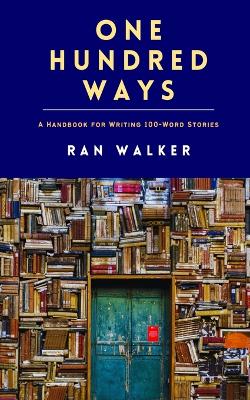 One Hundred Ways: A Handbook for Writing 100-Word Stories book