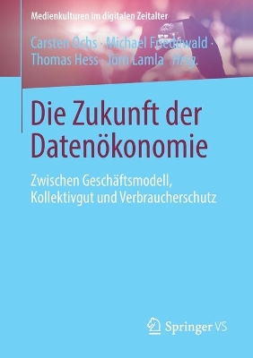 Die Zukunft der Datenökonomie: Zwischen Geschäftsmodell, Kollektivgut und Verbraucherschutz book