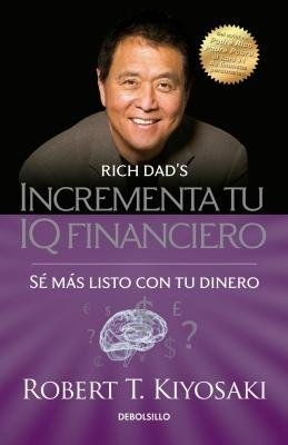 Incrementa tu IQ fincanciero / Rich Dad's Increase Your Financial IQ: Get Smarte r with Your Money: Se mas listo con tu dinero by Robert T. Kiyosaki