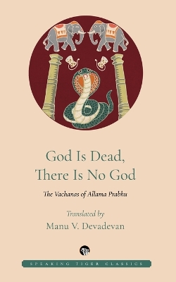 God Is Dead, There Is No God: The Vachanas of Allama Prabhu book