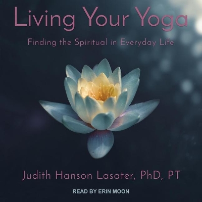 Living Your Yoga: Finding the Spiritual in Everyday Life by Erin Moon