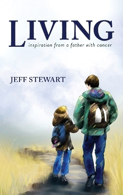 Living: Inspiration from a Father with Cancer by Jeff Stewart