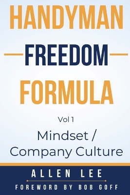 Handyman Freedom Formula Volume #1: Mindset / Company Culture: Mindset / Company Culture: Mindset / Company Culture: How to thrive in the handyman industry and change the world while you are at it! book