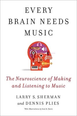 Every Brain Needs Music: The Neuroscience of Making and Listening to Music by Lawrence Sherman