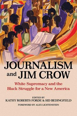 Journalism and Jim Crow: White Supremacy and the Black Struggle for a New America by Kathy Roberts Forde