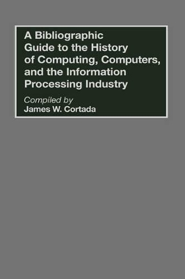 Bibliographic Guide to the History of Computing, Computers, and the Information Processing Industry book