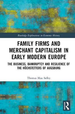 Family Firms and Merchant Capitalism in Early Modern Europe: The Business, Bankruptcy and Resilience of the Höchstetters of Augsburg book