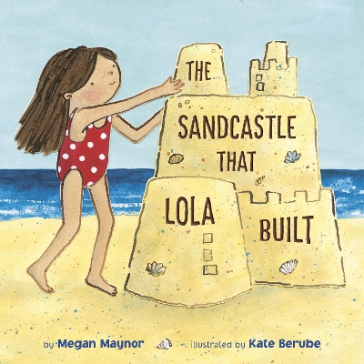 The The Sandcastle That Lola Built by Megan Maynor