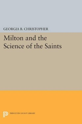 Milton and the Science of the Saints by Georgia B. Christopher