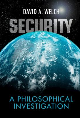 Security: A Philosophical Investigation by David A. Welch