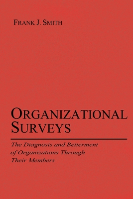 Organizational Surveys: The Diagnosis and Betterment of Organizations Through Their Members by Frank J. Smith