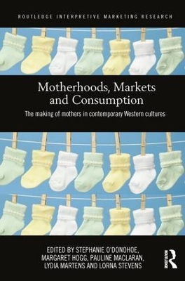 Motherhoods, Markets and Consumption: The Making of Mothers in Contemporary Western Cultures by Stephanie O'Donohoe