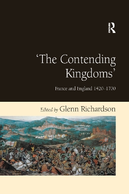 'The Contending Kingdoms': France and England 1420–1700 by Glenn Richardson
