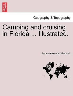 Camping and Cruising in Florida ... Illustrated. by James Alexander Henshall