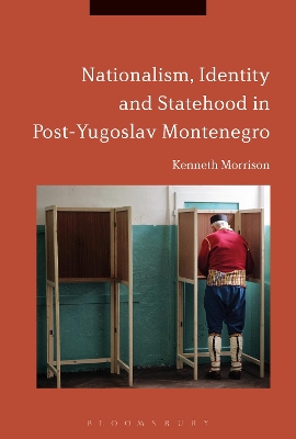 Nationalism, Identity and Statehood in Post-Yugoslav Montenegro by Dr Kenneth Morrison