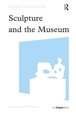 Sculpture and the Museum by Christopher R. Marshall