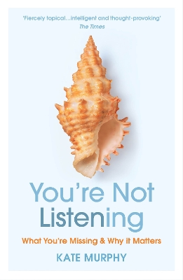 You’re Not Listening: What You’re Missing and Why It Matters by Kate Murphy