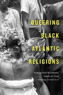 Queering Black Atlantic Religions: Transcorporeality in Candomblé, Santería, and Vodou book