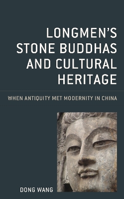 Longmen's Stone Buddhas and Cultural Heritage: When Antiquity Met Modernity in China book