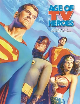 Age Of TV Heroes: The Live-Action Adventures Of Your Favorite Comic Book Characters book