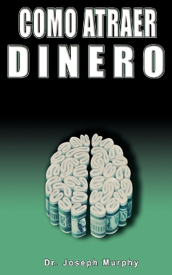 Como Atraer Dinero Por Dr.Joseph Murphy Autor de El Poder de La Mente Subconsciente book