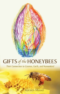 Gifts of the Honeybees: Their Connection to Cosmos, Earth, and Humankind book