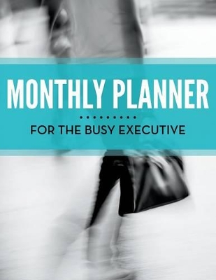 Monthly Planner for the Busy Executive book