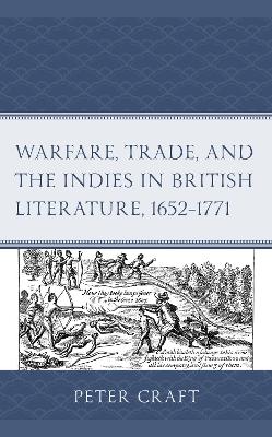 Warfare, Trade, and the Indies in British Literature, 1652–1771 by Peter Craft