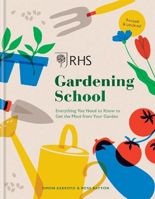 RHS Gardening School: Everything You Need to Know to Get the Most from Your Garden by Simon Akeroyd