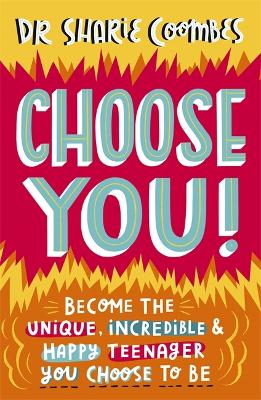Choose You!: Become the unique, incredible and happy teenager YOU CHOOSE to be book