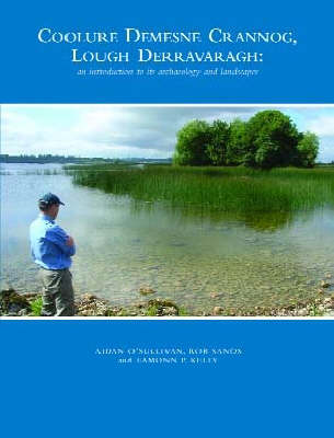 Coolure Demesne Crannog, Lough Derravaragh: An Introduction to Its Archaeology and Landscapes book