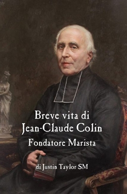 A Short Life of Jean-Claude Colin Marist Founder (Italian Edition) by Justin Taylor