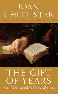 The The Gift of Years: Growing Older Gracefully by Joan Chittister