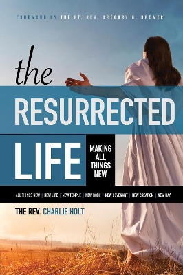 The Resurrected Life by Charlie Holt