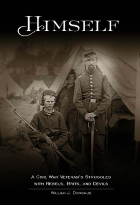 Himself:: A Civil War Soldier's Battles with Rebels, Brits and Devils, an historic novel by William Donohue