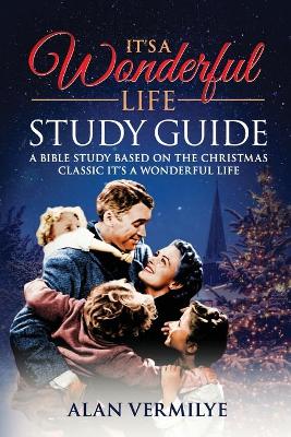 It's a Wonderful Life: A Bible Study Based on the Christmas Classic It's a Wonderful Life book