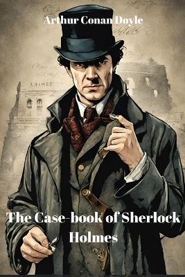 The The Case-book of Sherlock Holmes (Annotated) by Sir Arthur Conan Doyle