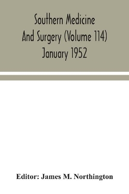 Southern medicine and surgery (Volume 114) January 1952 by James M Northington