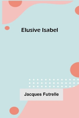 Elusive Isabel by Jacques Futrelle