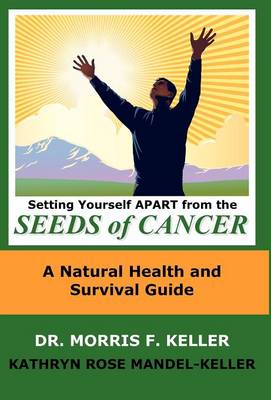 Setting Yourself Apart from the Seeds of Cancer by Morris F Keller